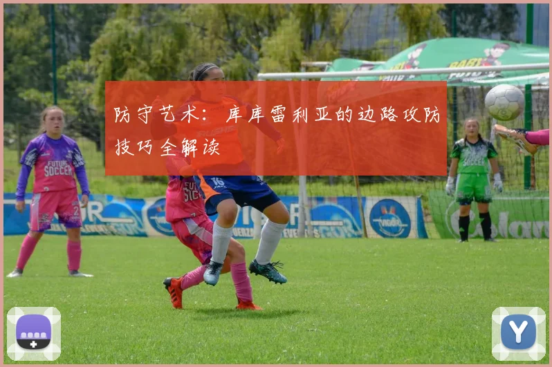 防守艺术:库库雷利亚的边路攻防技巧全解读