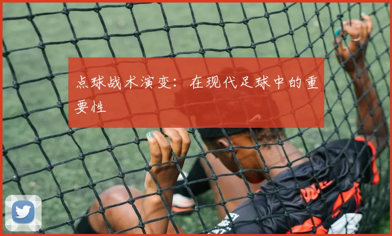 点球战术演变:在现代足球中的重要性