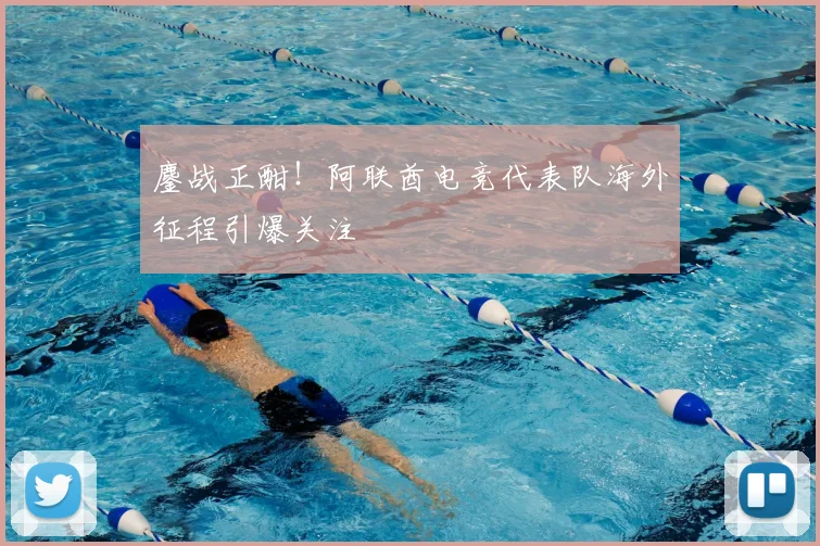 鏖战正酣!阿联酋电竞代表队海外征程引爆关注