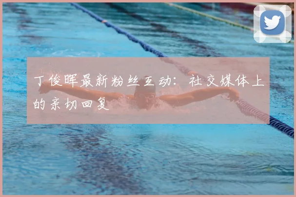 丁俊晖最新粉丝互动：社交媒体上的亲切回复