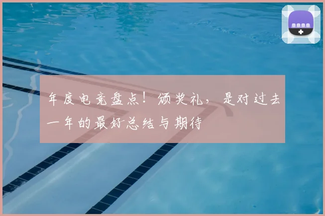年度电竞盘点!颁奖礼,是对过去一年的最好总结与期待