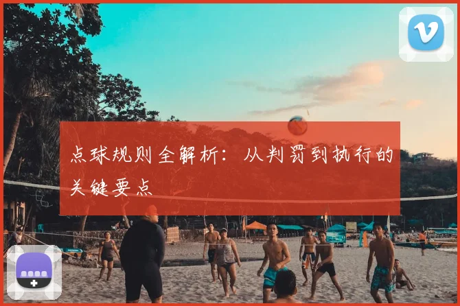 点球规则全解析:从判罚到执行的关键要点