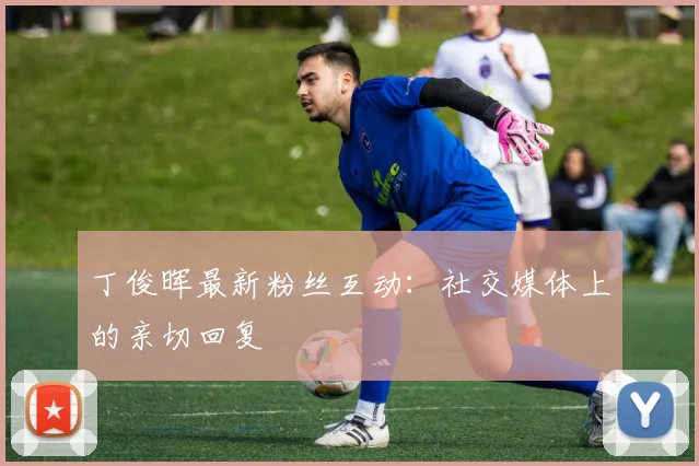 丁俊晖最新粉丝互动:社交媒体上的亲切回复