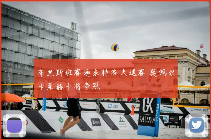 布里斯班赛迪米特洛夫退赛 奥佩尔卡莱赫卡将争冠