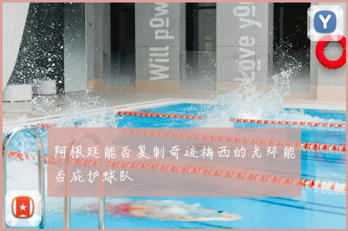 阿根廷能否复制奇迹梅西的光环能否庇护球队