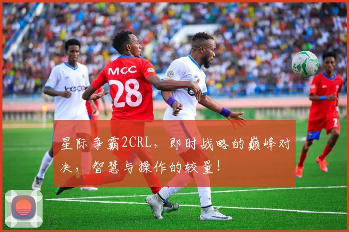 星际争霸2CRL,即时战略的巅峰对决,智慧与操作的较量!