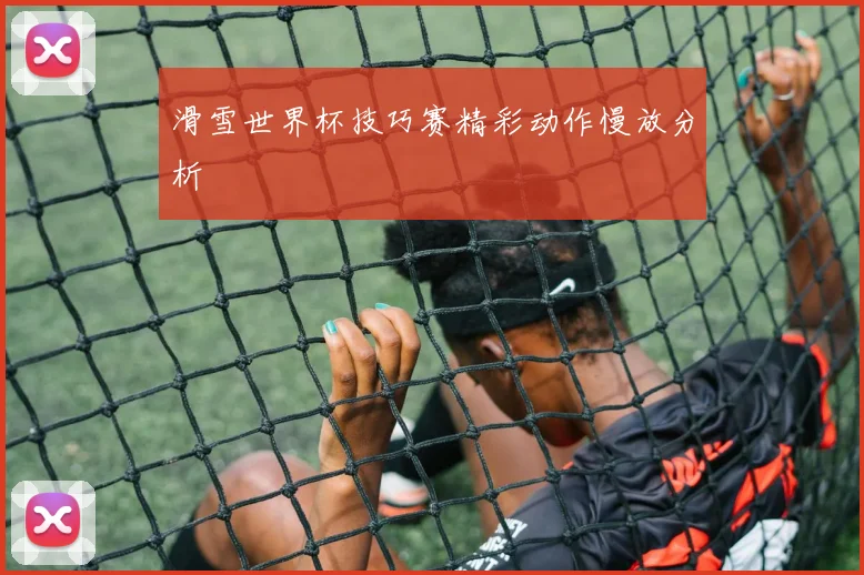 滑雪世界杯技巧赛精彩动作慢放分析