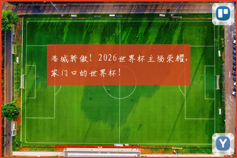 洛城骄傲!2026世界杯主场荣耀,家门口的世界杯!