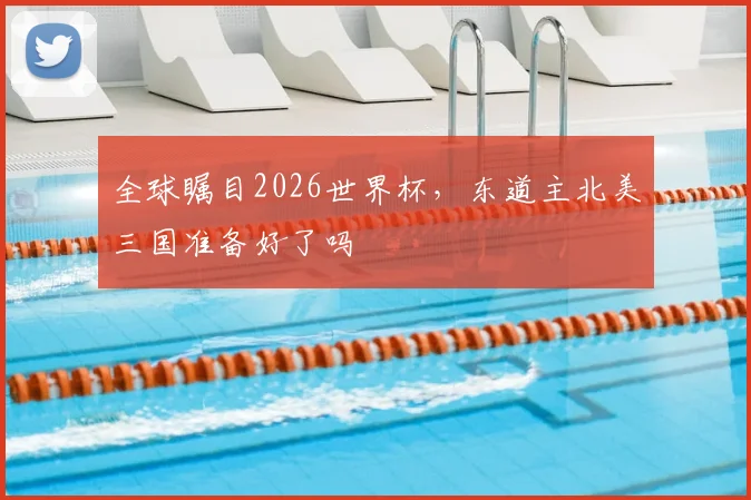 全球瞩目2026世界杯,东道主北美三国准备好了吗