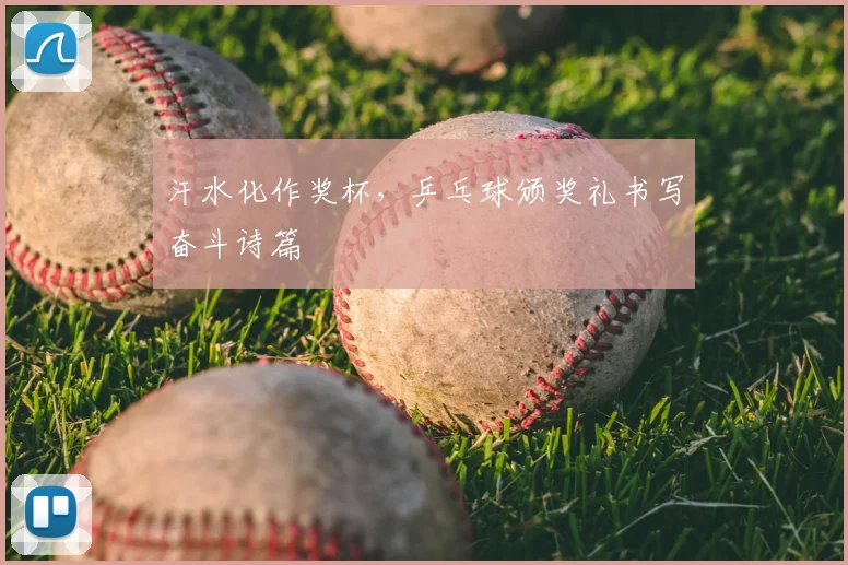 汗水化作奖杯,乒乓球颁奖礼书写奋斗诗篇