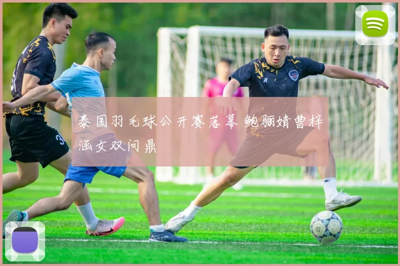 泰国羽毛球公开赛落幕 鲍骊婧曹梓涵女双问鼎