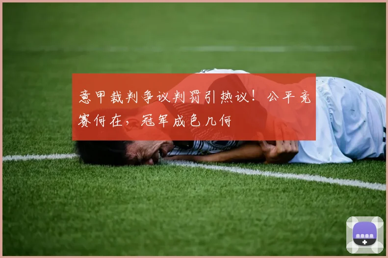 意甲裁判争议判罚引热议！公平竞赛何在，冠军成色几何