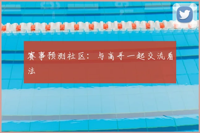 赛事预测社区：与高手一起交流看法