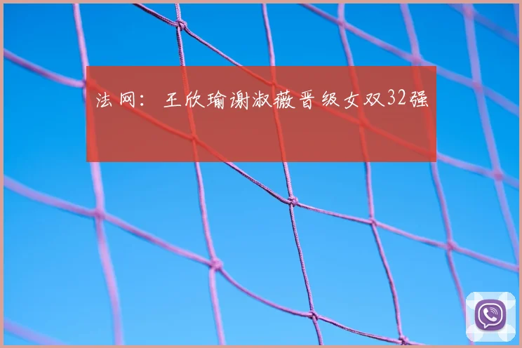 法网:王欣瑜谢淑薇晋级女双32强