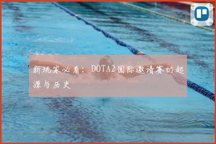 新玩家必看：DOTA2国际邀请赛的起源与历史